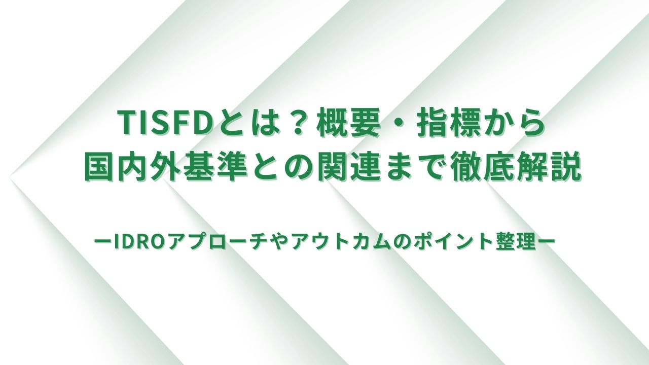 【最新】TISFDとは?概要・指標から国内外基準との関連まで徹底解説 【最新】TISFDとは?概要・指標から国内外基準との関連まで徹底解説