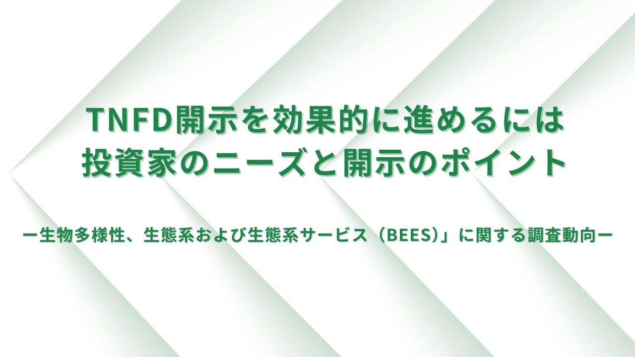TNFD開示を効果的に進めるには:投資家のニーズと開示のポイント TNFD開示を効果的に進めるには:投資家のニーズと開示のポイント