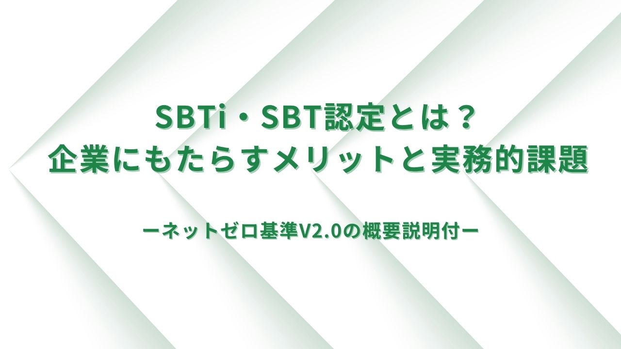 SBTi・SBT認定とは?企業にもたらすメリットと実務的課題 SBTi・SBT認定とは?企業にもたらすメリットと実務的課題