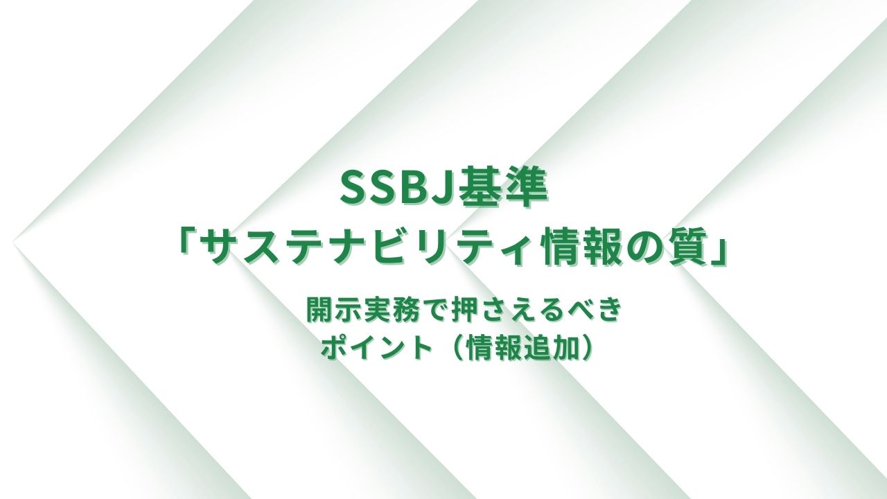 SSBJ基準が求める「サステナビリティ情報の質」─開示実務で押さえるべきポイント（情報追加）