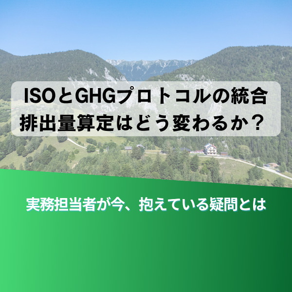 山の風景背景に、日本語の見出し『ISOとGHGプロトコルの統合 排出量算定はどう変わるか？』とサブ見出し『実務担当者が今、抱えている疑問とは』が重ねられた情報画像。