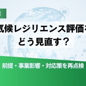 解説スライド: 気候レジリエンス評価をどう見直すか。前提・事業影響・対応策を再点検。