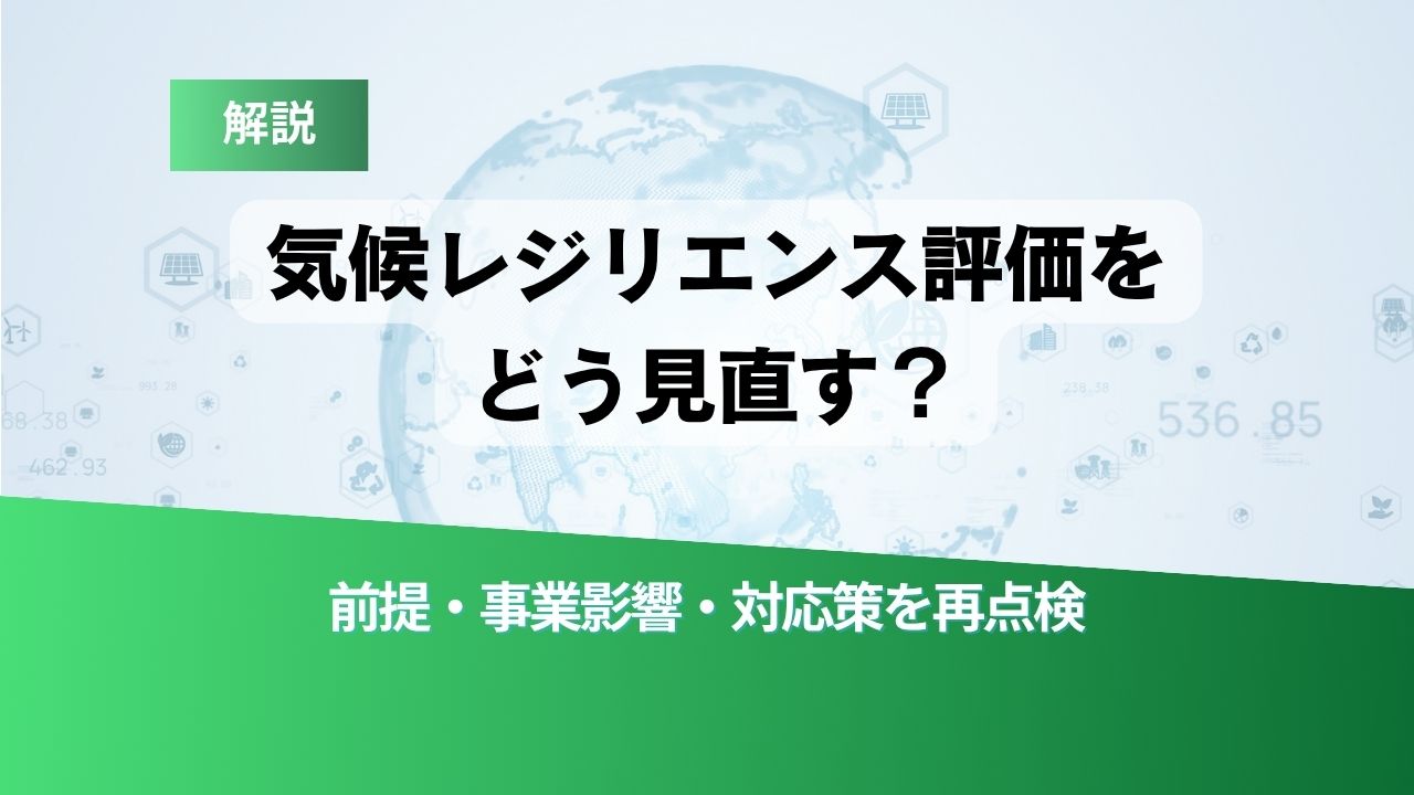 解説スライド: 気候レジリエンス評価をどう見直すか。前提・事業影響・対応策を再点検。